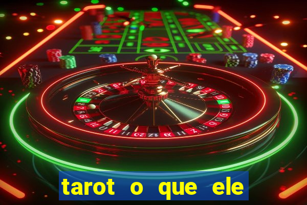 tarot o que ele sente por mim